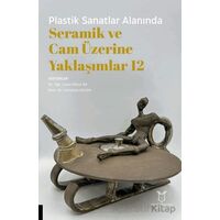Plastik Sanatlar Alanında Seramik ve Cam Üzerine Yaklaşımlar 12 - Kolektif - Akademisyen Kitabevi