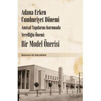 Adana Erken Cumhuriyet Dönemi Anıtsal Yapılarını Korumada Yerelliğin Önemi: Bir Model Önerisi