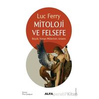 Mitoloji ve Felsefe - Luc Ferry - Alfa Yayınları