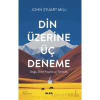 Din Üzerine Üç Deneme/ Doğa, Dinin Faydası ve Tanrıcılık - John Stuart Mill - Alfa Yayınları