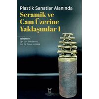 Plastik Sanatlar Alanında Seramik ve Cam Üzerine Yaklaşımlar 1 - Kolektif - Akademisyen Kitabevi