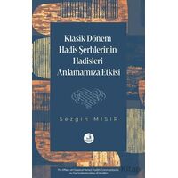Klasik Dönem Hadis Şerhlerinin Hadisleri Anlamamıza Etkisi - Sezgin Mısır - Fecr Yayınları