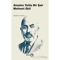 Ateşten Yolda Bir Şair Mehmet Âkif - Mehmet Kurtoğlu - Atlas Kitap