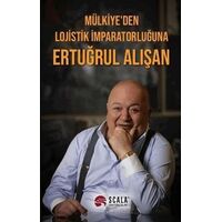 Mülkiyeden Lojistik İmparatorluğuna Ertuğrul Alışan - Kolektif - Scala Yayıncılık