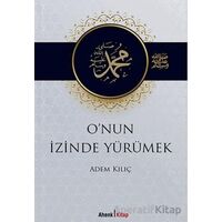 Onun İzinde Yürümek - Adem Kılıç - Ahenk Kitap