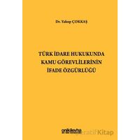Türk İdare Hukukunda Kamu Görevlilerinin İfade Özgürlüğü - Yakup Çokkaş - On İki Levha Yayınları