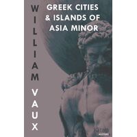 Greek Cities and Islands of Asia Minor - William Vaux - Kanon Kitap