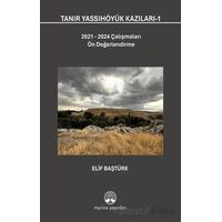 Tanır Yassıhöyük Kazıları-1 - Elif Baştürk - Myrina Yayınları