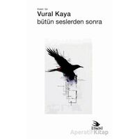 Bütün Seslerden Sonra - Vural Kaya - Ebabil Yayınları