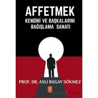 Affetmek - Kendini ve Başkalarını Bağışlama Sanatı - Aslı Bugay Sökmez - Nobel Yaşam