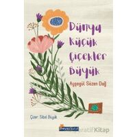 Dünya Küçük Çiçekler Büyük - Ayşegül Sözen Dağ - Beyaz Bulut Kitap