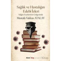 Sağlık ve Hastalığın Edebî İzleri - Mustafa Vakkas Atalay - Ahenk Kitap