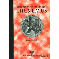 Titus Livius - Roma’nın Yurtsever Tarihçisi - Bedia Demiriş - Arkeoloji ve Sanat Yayınları