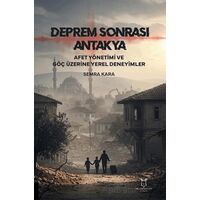 Deprem Sonrası Antakya: Afet Yönetimi ve Göç Üzerine Yerel Deneyimler