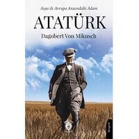 Asya ile Avrupa Arasındaki Adam Atatürk - Dagobert von Mikusch - Dorlion Yayınları