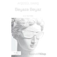 Beyaza Beyaz - Ayşegül Savaş - İş Bankası Kültür Yayınları