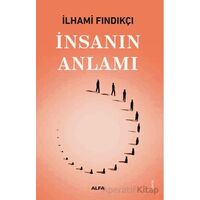 İnsanın Anlamı - İlhami Fındıkçı - Alfa Yayınları