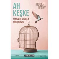 Ah Keşke: Pişmanlığı Avantaja Dönüştürmek - Robert L. Leahy - Epsilon Yayınevi
