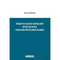 Fikir ve Sanat Eserleri Hukukunda Adın Belirtilmesi Hakkı - Ali Cem Bilgili - On İki Levha Yayınları