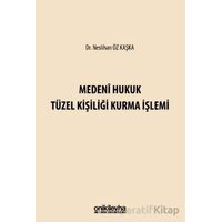 Medeni Hukuk Tüzel Kişiliği Kurma İşlemi - Neslihan Öz Kaşka - On İki Levha Yayınları