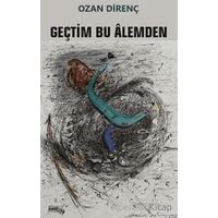 Geçtim Bu Alemden - Ozan Direnç - Sınırsız Kitap