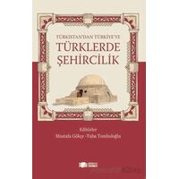 Türkistan’dan Türkiye’ye Türklerde Şehircilik - Mustafa Gökçe - Berikan Yayınevi