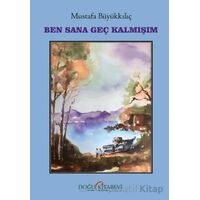 Ben Sana Geç Kalmışım - Mustafa Büyükkılıç - Doğu Kitabevi