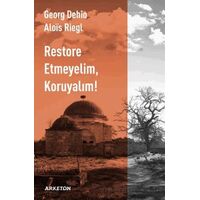 Restore Etmeyelim, Koruyalım! - Georg Dehio - Arketon Yayıncılık