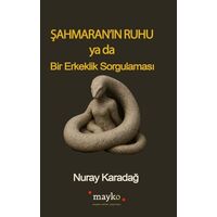 Şahmaran’ın Ruhu Ya Da Bir Erkeklik Sorgulaması - Nuray Karadağ - Mayko Kitap