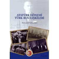 Atatürk Dönemi Türk - Rus İlişkileri - Aleksandr Kolesnikov - Atatürk Araştırma Merkezi