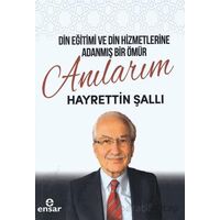 Din Eğitimi ve Din Hizmetlerine Adanmış Bir Ömür: Anılarım - Hayrettin Şallı - Ensar Neşriyat