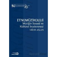 Etnomüzikoloji: Müziğin Sosyal ve Kültürel İncelenmesi - Uğur Aslan - Bağlam Yayınları