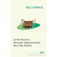 Tarih Boyunca Hastalık Algılanmasında Dua Şifa İlişkisi - Veli Atmaca - Rağbet Yayınları