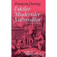Eskiler Modernler Yabanıllar - François Hartog - İş Bankası Kültür Yayınları