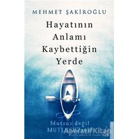 Hayatının Anlamı Kaybettiğin Yerde - Mehmet Şakiroğlu - Destek Yayınları