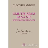 Umutsuzsam Bana Ne! Değilmişim Gibi Devam! - Günther Anders - İthaki Yayınları
