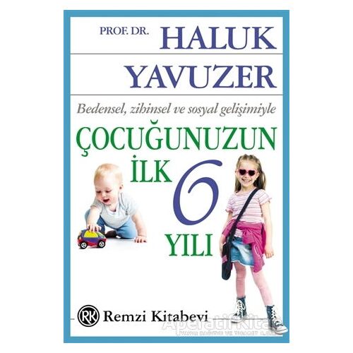 Bedensel, Zihinsel ve Sosyal Gelişimiyle Çocuğunuzun İlk 6 Yılı - Haluk Yavuzer - Remzi Kitabevi