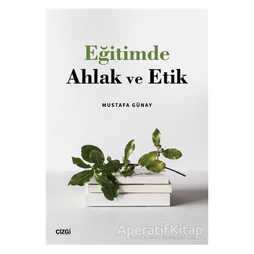 Eğitimde Ahlak ve Etik - Mustafa Günay - Çizgi Kitabevi Yayınları