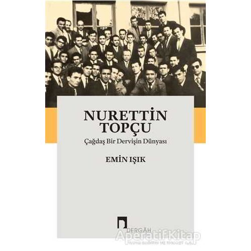 Nurettin Topçu: Çağdaş Bir Dervişin Dünyası - Emin Işık - Dergah Yayınları