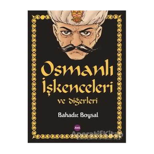 Osmanlı İşkenceleri ve Diğerleri - Bahadır Boysal - Aya Kitap