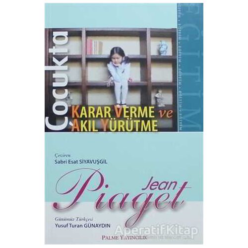 Çocukta Karar Verme ve Akıl Yürütme - Jean Piaget - Palme Yayıncılık