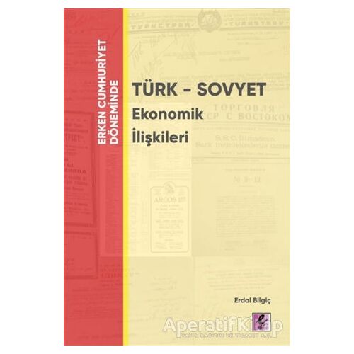 Erken Cumhuriyet Döneminde - Türk - Sovyet Ekonomik İlişkileri - Erdal Bilgiç - Efil Yayınevi