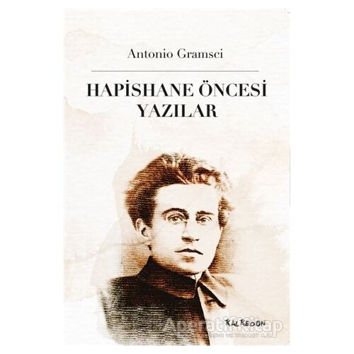 Hapishane Öncesi Yazılar - Antonio Gramsci - Kalkedon Yayıncılık