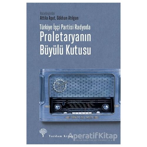 Türkiye İşçi Partisi Radyoda Proletaryanın Büyülü Kutusu - Attila Aşut - Yordam Kitap