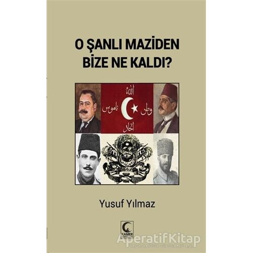 O Şanlı Maziden Bize Ne Kaldı? - Yusuf Yılmaz - Kamer Yayınları