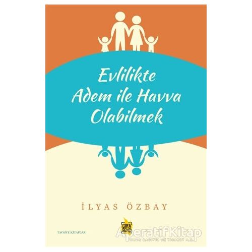 Evlilikte Adem ile Havva Olabilmek - İlyas Özbay - Çıra Yayınları