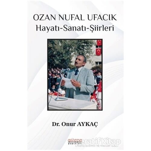 Ozan Nufal Ufacık Hayatı-Sanatı-Şiirleri - Onur Aykaç - Astana Yayınları