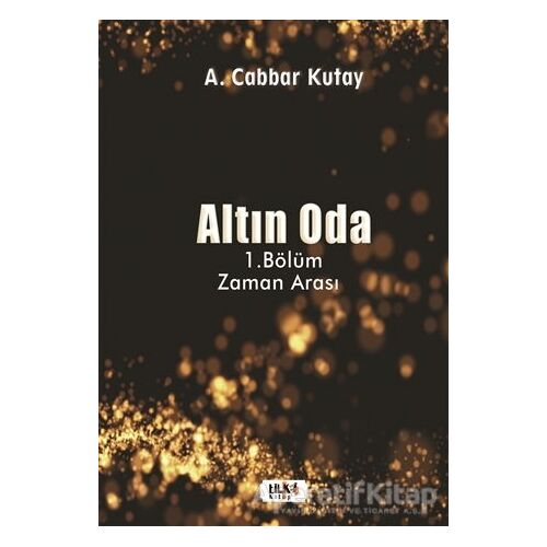 Altın Oda - 1.Bölüm Zaman Arası - A. Cabbar Kutay - Tilki Kitap
