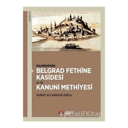 Mahremi’nin Belgrad Fethine Kasidesi Ya Da Kanuni Methiyesi - Murat A. Karavelioğlu - DBY Yayınları