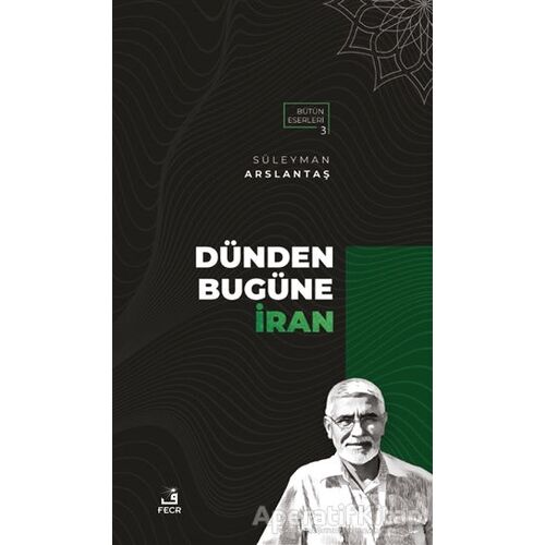 Dünden Bugüne İran - Süleyman Arslantaş - Fecr Yayınları